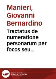 Tractatus de numeratione personarum per focos seu familias in vniuersitatibus regni pro onerum personalium, realium et mistorum solutione ac de modo procedendi ad dispunctionem iurium regij fisci et vniuersitatum | Biblioteca Virtual Miguel de Cervantes