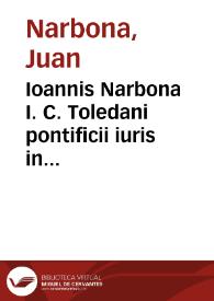 Ioannis Narbona I. C. Toledani pontificii iuris in Toletanâ academia antecessoris De appellatione à vicario ad episcopum bipartitus tractatus | Biblioteca Virtual Miguel de Cervantes