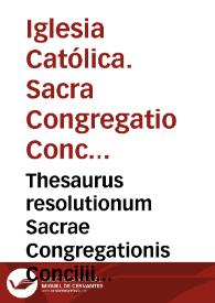 Thesaurus resolutionum Sacrae Congregationis Concilii Tridentini, ac juris canonici sanctionum interpretis | Biblioteca Virtual Miguel de Cervantes