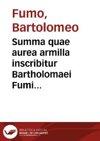 Summa quae aurea armilla inscribitur Bartholomaei Fumi Placentini, ordinis Praedicatorum ac haereticae prauitatis inquisitoris : | Biblioteca Virtual Miguel de Cervantes