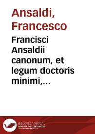 Francisci Ansaldii canonum, et legum doctoris minimi, è Sancti Miniati urbe in Hetruria oriundi De iurisdictione tractatus | Biblioteca Virtual Miguel de Cervantes