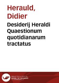 Desiderij Heraldi Quaestionum quotidianarum tractatus | Biblioteca Virtual Miguel de Cervantes