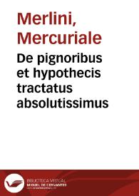 De pignoribus et hypothecis tractatus absolutissimus | Biblioteca Virtual Miguel de Cervantes