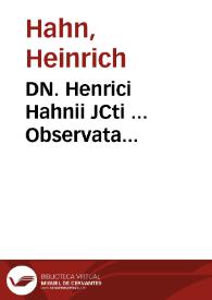 DN. Henrici Hahnii JCti ... Observata theoretico-practica ad Matthaei Wesenbecii in L. libros Digestorum commentarios et in hos editas Reinhardi Bachovii notas et animadversiones | Biblioteca Virtual Miguel de Cervantes