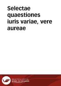 Selectae quaestiones iuris variae, vere aureae | Biblioteca Virtual Miguel de Cervantes