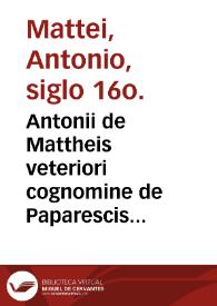 Antonii de Mattheis veteriori cognomine de Paparescis Romani legum interpretis et iuriscons. clarissimi Examen ad rubricam et ad principium legis prime necnon Repetitio ad [parágrafo] nihil commune in l. naturaliter cum inclusis tractatibus De causa possessionis et proprietatis, De restitutione spoliatorum, De cumulatione actionum, Deque ordine cognitionum, ff. De acquirenda vel amittenda possessio[n]e | Biblioteca Virtual Miguel de Cervantes