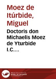 Doctoris don Michaelis Moez de Yturbide I.C. Complutensis Commentarius libri primi Institutionum imperatoris Iustiniani ... | Biblioteca Virtual Miguel de Cervantes