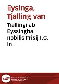 Tiallingi ab Eyssingha nobilis Frisij I.C. In Institutionum seu elementorum D. Iustiniani sacratissimi principis lib. IIII breues commentarij | Biblioteca Virtual Miguel de Cervantes