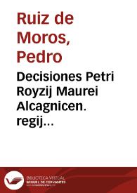 Decisiones Petri Royzij Maurei Alcagnicen. regij iurisc. de rebus in sacro auditorio Lituanico, ex appellatione iudicatis | Biblioteca Virtual Miguel de Cervantes