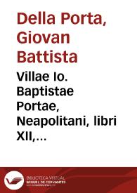 Villae Io. Baptistae Portae, Neapolitani, libri XII, 1,Domus 2,Sylua caedua, 3,Sylua glandaria, 4,Cultus et infitio, 5,Pomarium, 6,Oliuetum, 6,Vinea, 8, Arbustum, 9,Hortus coronarius, 10,Hortus olitorius, 11, Seges, 12,Pratum | Biblioteca Virtual Miguel de Cervantes