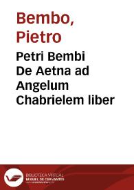 Petri Bembi De Aetna ad Angelum Chabrielem liber | Biblioteca Virtual Miguel de Cervantes