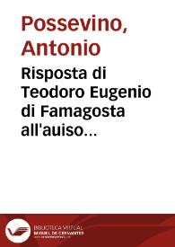 Risposta di Teodoro Eugenio di Famagosta all'auiso mandato fuori dal Sig. Antonio Quirino senatore Veneto circa le ragioni che hanno mosso la Santità di Paolo V Pontefice à publicare l'interdetto sopra tutto il dominio venetiano | Biblioteca Virtual Miguel de Cervantes