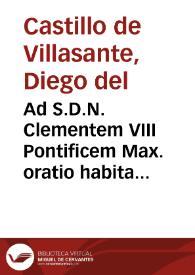 Ad S.D.N. Clementem VIII Pontificem Max. oratio habita dum Philippi III potentissimi Hispaniarum et Indiarum Regis Catholici nomine obedientiam exhiberet D. Ferdinandus Ruiz de Castro et Andrade ... | Biblioteca Virtual Miguel de Cervantes