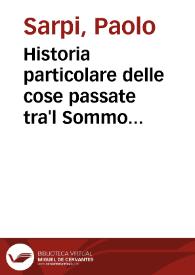 Historia particolare delle cose passate tra'l Sommo Pontefice Paolo V e la Serenissima Republica di Venetia gl'anni MDCV, MDCVI, MDCVII : | Biblioteca Virtual Miguel de Cervantes