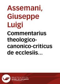 Commentarius theologico-canonico-criticus de ecclesiis earum reverentia et asylo atque concordia sacerdotii et imperii | Biblioteca Virtual Miguel de Cervantes