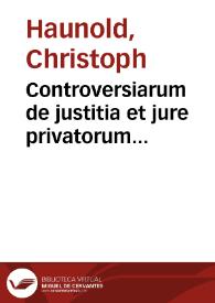 Controversiarum de justitia et jure privatorum universo nova et theorica methodo in decem tractatus et quatuor tomos digestarum | Biblioteca Virtual Miguel de Cervantes