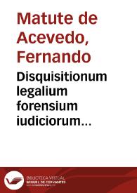 Disquisitionum legalium forensium iudiciorum semicenturia fertilissima | Biblioteca Virtual Miguel de Cervantes