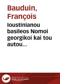 Ioustinianou basileos Nomoi georgikoi kaì tou autou Ioustinianou nearà A. perì kleronómon kaì tou Falkidíou | Biblioteca Virtual Miguel de Cervantes