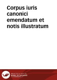 Corpus iuris canonici emendatum et notis illustratum | Biblioteca Virtual Miguel de Cervantes