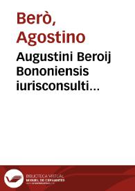 Augustini Beroij Bononiensis iurisconsulti celeberrimi, et in Gymnasio Bononiensi iuris pontificij primarij interpretis, In primam [ -secundam] partem libri I [-II, in librum tertium et quintum] Decretalium [Gregorij IX, papae] commentarij | Biblioteca Virtual Miguel de Cervantes