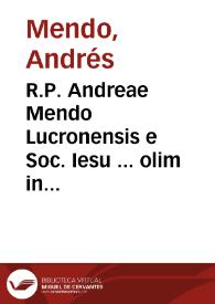 R.P. Andreae Mendo Lucronensis e Soc. Iesu ... olim in Collegio Salmantino Theologiae scholasticae professoris ac Sacrae Scripturae interpretis, Statera opinionum benignarum in controversis morabilus : | Biblioteca Virtual Miguel de Cervantes