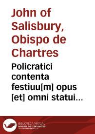 Policratici contenta festiuu[m] opus [et] omni statui delectabile lectu, q[uo]d intitulat[ur] Policraticu[m] de nugis curialiu[m] et vestigijs philosopho[rum] | Biblioteca Virtual Miguel de Cervantes