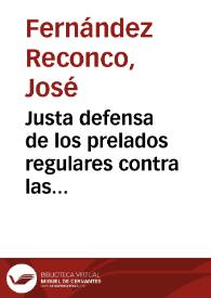 Justa defensa de los prelados regulares contra las aserciones falsas, quejas injustas y declamaciones importunas del R.P. Fr. Francisco de Ajofrin de la Familia Capuchina del orden de N.S.P.S. Francisco en la explicacion de la de la Bula Pastoralis curae de N.SS. P. Benedicto XIV acerca de los confesores extraordinarios de las monjas ... | Biblioteca Virtual Miguel de Cervantes