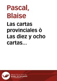 Las cartas provinciales ò Las diez y ocho cartas escritas por el celebre Pascal, con el nombre de Luis Montalto, a un provincial amico suyo y a los RR. PP. Jesuitas sobre la moral y la politica de estos padres | Biblioteca Virtual Miguel de Cervantes