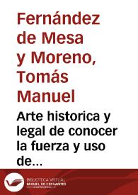 Arte historica y legal de conocer la fuerza y uso de los d[e]rechos nacional y romano en España y de interpretar aquel por este y por el proprio origen | Biblioteca Virtual Miguel de Cervantes