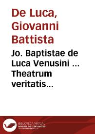 Jo. Baptistae de Luca Venusini ... Theatrum veritatis et justitiae : | Biblioteca Virtual Miguel de Cervantes