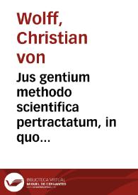 Jus gentium methodo scientifica pertractatum, in quo jus gentium naturale ab eo, quod voluntarii, pactitii et consuetudinarii est, accurate distinguitur | Biblioteca Virtual Miguel de Cervantes