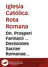 Dn. Prosperi Farinacii ... Decisiones Sacrae Romanae Rotae cum canonicae tum civiles in duas partes distributae nec unquam hactenus editae ... | Biblioteca Virtual Miguel de Cervantes