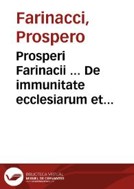 Prosperi Farinacii ... De immunitate ecclesiarum et confugientibus ad eas, ad interpretationem Bullae Gregorii XIV | Biblioteca Virtual Miguel de Cervantes