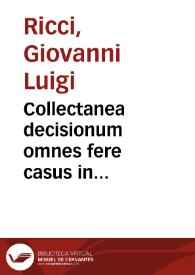 Collectanea decisionum omnes fere casus in tribunalibus Italiae praesertim Romanae Rotae manuscriptos, ac Curiae Archiepisc. Neapolitanae ... Hispaniae, Galliae, Germaniae et Poloniae decisos ac controversos complectens | Biblioteca Virtual Miguel de Cervantes