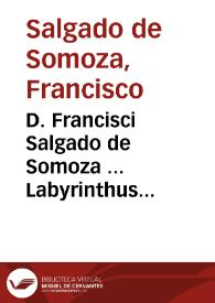 D. Francisci Salgado de Somoza ... Labyrinthus creditorum concurrentium ad litem, per debitorem communem, inter illos causatam | Biblioteca Virtual Miguel de Cervantes