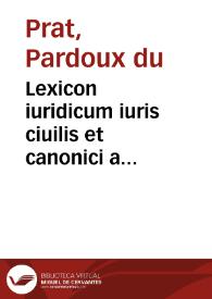 Lexicon iuridicum iuris ciuilis et canonici a doctorib. item et practicis in schola atque foro vsitatarum vocum penus : Accesserunt antiquitatum romanarum elementa et legum Pop. Rom. copiosus index | Biblioteca Virtual Miguel de Cervantes