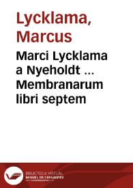 Marci Lycklama a Nyeholdt ... Membranarum libri septem | Biblioteca Virtual Miguel de Cervantes