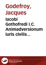 Iacobi Gothofredi I.C. Animadversionum iuris civilis liber | Biblioteca Virtual Miguel de Cervantes