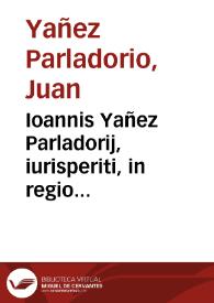 Ioannis Yañez Parladorij, iurisperiti, in regio Vallisoletano praetorio aduocati, Rerum quotidianarum liber singularis siue vnus : | Biblioteca Virtual Miguel de Cervantes