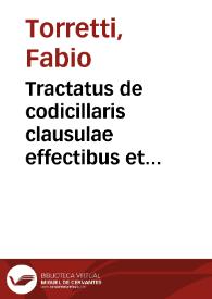 Tractatus de codicillaris clausulae effectibus et defectibus in quo materia testamentorum item substitutionum, legatorum, fideicommissorum ... explicantur ... | Biblioteca Virtual Miguel de Cervantes