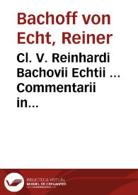 Cl. V. Reinhardi Bachovii Echtii ... Commentarii in quatuor Institutionum juris divi Justiniani libros theorici et practici : | Biblioteca Virtual Miguel de Cervantes