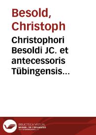 Christophori Besoldi JC. et antecessoris Tübingensis Dissertatio politico-juridica, De majestate in genere ejusque juribus specialibus | Biblioteca Virtual Miguel de Cervantes