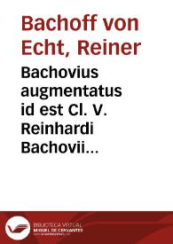 Bachovius augmentatus id est Cl. V. Reinhardi Bachovii Echtii I. V. D. Notarum et animadversionum ad disputationes Hieronymi Treutleri I. C. pars prior [-pars posterior] | Biblioteca Virtual Miguel de Cervantes