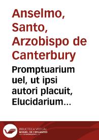 Promptuarium uel, ut ipsi autori placuit, Elucidarium siue Dialogus beati Anselmi Cantuariensis Archiepiscopi, summã totius Christianae Theologiae breuiter complectens | Biblioteca Virtual Miguel de Cervantes