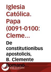 De constitutionibus apostolicis, B. Clemente Romano auctore, libri viij | Biblioteca Virtual Miguel de Cervantes