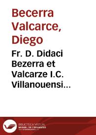 Fr. D. Didaci Bezerra et Valcarze I.C. Villanouensi vulgò de la Serena è collegio imperiali Alcantarensi alumni ac in eo studiorum praefecti, in Academia omnium principe Salmantina publici professoris et pro obtinendis iure Caesareo cathedris candidati, Disputationum Salmantinarum libri quatuor | Biblioteca Virtual Miguel de Cervantes