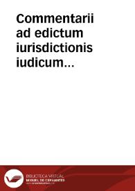 Commentarii ad edictum iurisdictionis iudicum praesidialium promulgatum in Curia die decimaquinta Februarij 1550 | Biblioteca Virtual Miguel de Cervantes