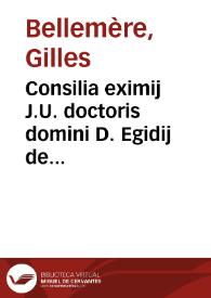 Consilia eximij J.U. doctoris domini D. Egidij de Bellamera hispalensis episcopi Cardinalis sabinensis et sacri palatij auditoris veritatis indagatoris acutissimi | Biblioteca Virtual Miguel de Cervantes