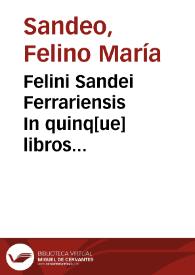 Felini Sandei Ferrariensis In quinq[ue] libros decretalium co[m]mentaria volumen primum [-tertium] | Biblioteca Virtual Miguel de Cervantes