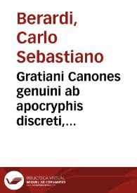 Gratiani Canones genuini ab apocryphis discreti, corrupti ad emendatiorum codicum fidem exacti, difficiliores commoda interpretatione illustrati | Biblioteca Virtual Miguel de Cervantes